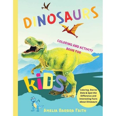 Dinosaurs Coloring And Activity Book For Kids - by  Amelia Barbra Faith (Paperback)