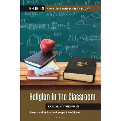 Religion in the Classroom - (Religion in Politics and Society Today) by  Jonathan M Golden & Joseph J McCallister (Paperback)