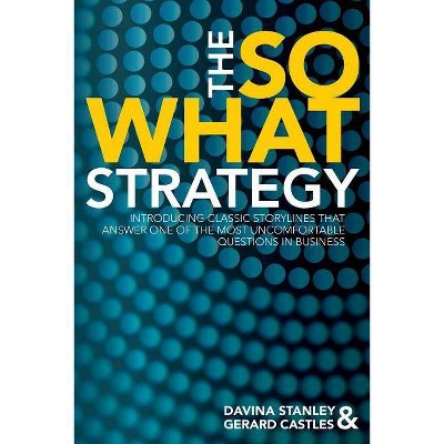 The So What Strategy - by  Davina Stanley & Gerard Castles (Paperback)