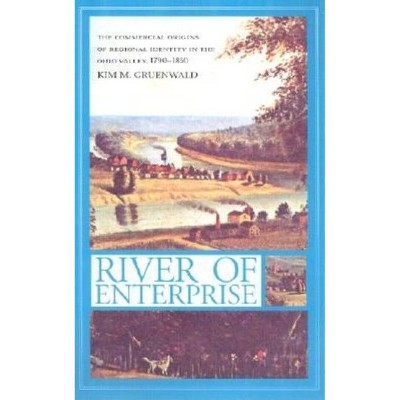 River of Enterprise - (Midwestern History and Culture) by  Kim M Gruenwald (Hardcover)