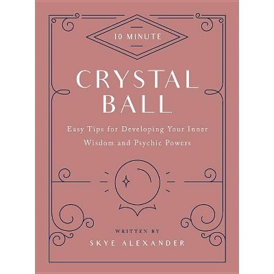 10-Minute Crystal Ball - (10 Minute) by  Skye Alexander (Hardcover)