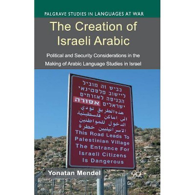 The Creation of Israeli Arabic - (Palgrave Studies in Languages at War) by  Y Mendel (Paperback)