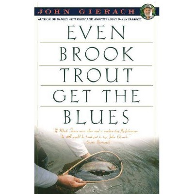 Even Brook Trout Get the Blues - (John Gierach's Fly-Fishing Library) by  John Gierach (Paperback)