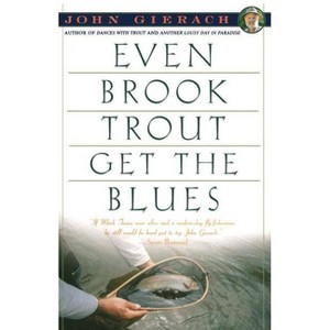 Even Brook Trout Get the Blues - (John Gierach's Fly-Fishing Library) by  John Gierach (Paperback) - 1 of 1