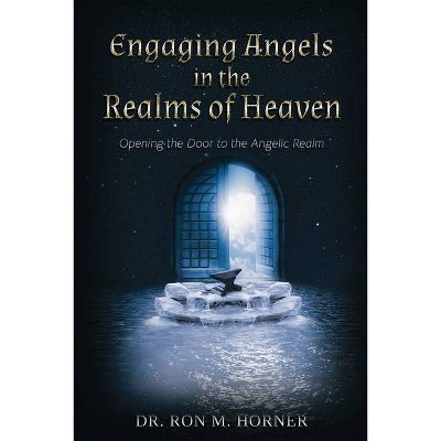 Engaging Angels in the Realms of Heaven - by  Ron M Horner (Paperback)