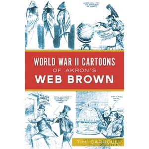 World War II Cartoons of Akron's Web Brown - by  Tim Carroll (Paperback) - 1 of 1