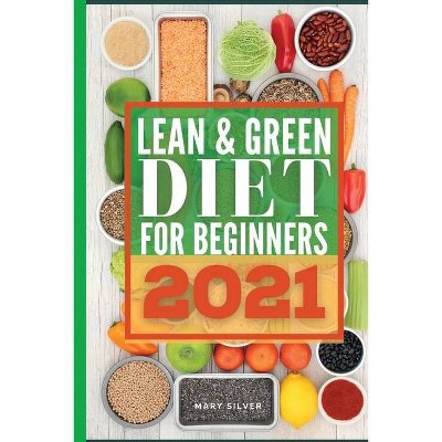 Lean & green diet for beginners 2021 - by  Mary Silver (Paperback)