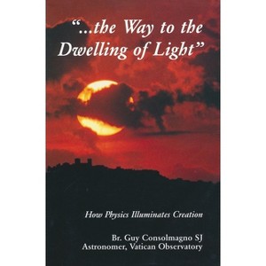 Way to the Dwelling of Light - (From the Vatican Observatory Foundation) by  Guy J Consolmagno (Paperback) - 1 of 1