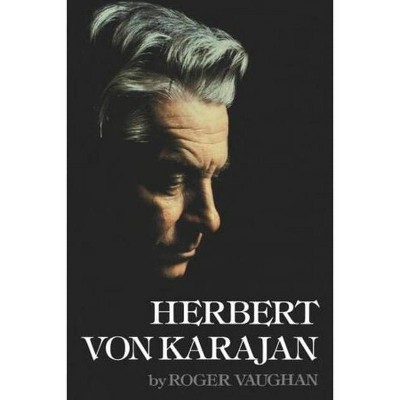 Herbert Von Karajan - by  Roger Vaughan (Paperback)