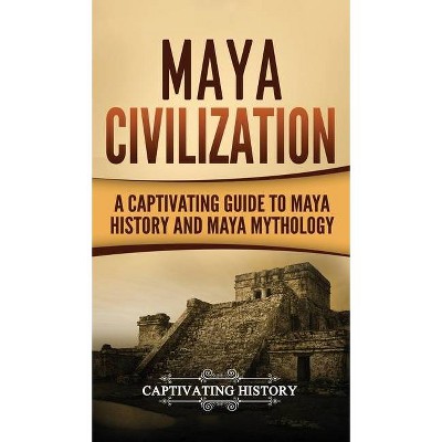 Maya Civilization - by  Captivating History (Hardcover)