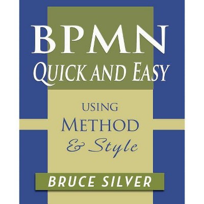 BPMN Quick and Easy Using Method and Style - by  Bruce Silver (Paperback)