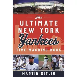 The Ultimate New York Yankees Time Machine Book - by  Martin Gitlin (Paperback)