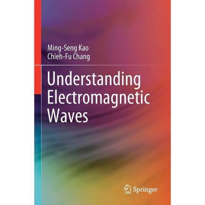 Understanding Electromagnetic Waves - by  Ming-Seng Kao & Chieh-Fu Chang (Paperback)