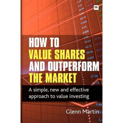 How to Value Shares and Outperform the Market - by  Glenn Martin (Paperback)