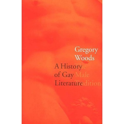 A History of Gay Literature - by  Gregory Woods (Paperback)