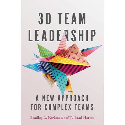 3D Team Leadership - by  Bradley L Kirkman & T Brad Harris (Hardcover)