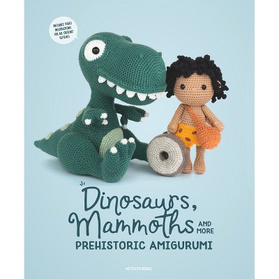 Dinosaurs, Mammoths and More Prehistoric Amigurumi - by  Amigurumipatterns Net Amigurumipatterns Net (Paperback)