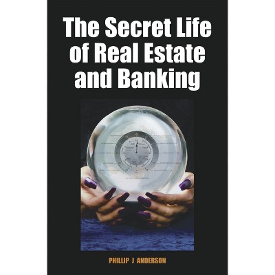 The Secret Life of Real Estate and Banking - by  Phillip J Anderson (Hardcover)