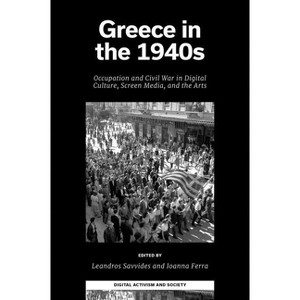 Greece in the 1940s - (Digital Activism and Society: Politics, Economy and Culture) by  Leandros Savvides & Ioanna Ferra (Hardcover) - 1 of 1