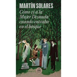 Cómo VI a la Mujer Desnuda Cuando Entraba En El Bosque / How I Saw the Naked Woman When She Entered the Forest - by  Martín Solares (Paperback) - 1 of 1