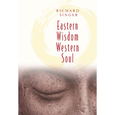 Eastern Wisdom Western Soul - by  Richard Singer (Paperback)