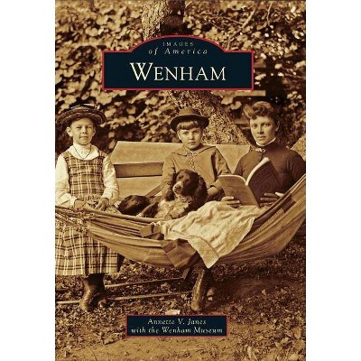 Wenham - (Images of America (Arcadia Publishing)) by  Annette V Janes & Wenham Museum (Paperback)