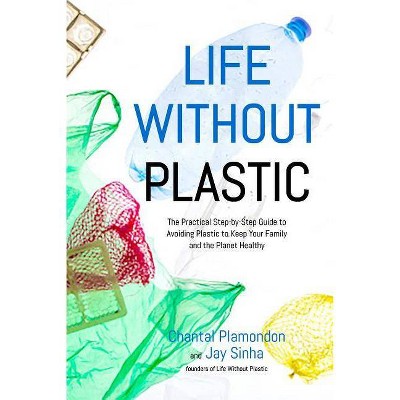  Life Without Plastic - by  Jay Sinha & Chantal Plamondon (Paperback) 