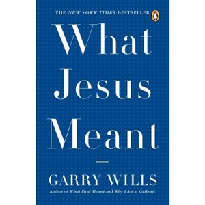 What Jesus Meant - by  Garry Wills (Paperback) - 1 of 1
