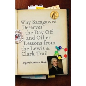 Why Sacagawea Deserves the Day Off & Other Lessons from the Le Wis & Clark Trail - (Bison Original) by  Stephenie Ambrose Tubbs (Paperback) - 1 of 1