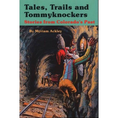 Tales, Trails, and Tommyknockers - by  Myriam Ackley (Paperback)