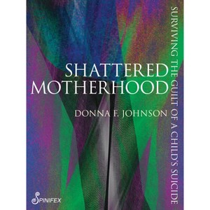 Shattered Motherhood - (Spinifex Shorts) by  Donna Frances Johnson (Paperback) - 1 of 1