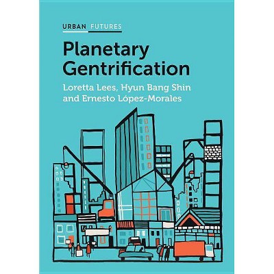 Planetary Gentrification - (Urban Futures) by  Loretta Lees & Hyun Bang Shin & Ernesto Lã3pez-Morales (Hardcover)