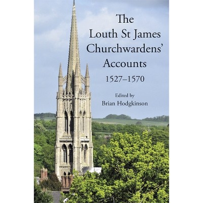 The Louth St James Churchwardens' Accounts: 1527-1570 - by  Brian Hodgkinson (Hardcover)