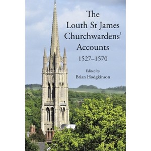 The Louth St James Churchwardens' Accounts: 1527-1570 - by  Brian Hodgkinson (Hardcover) - 1 of 1