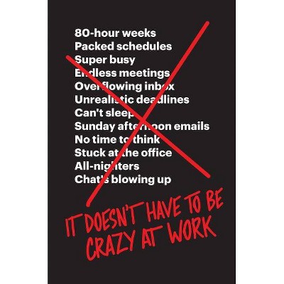 It Doesn't Have to Be Crazy at Work - by  Jason Fried & David Heinemeier Hansson (Hardcover)