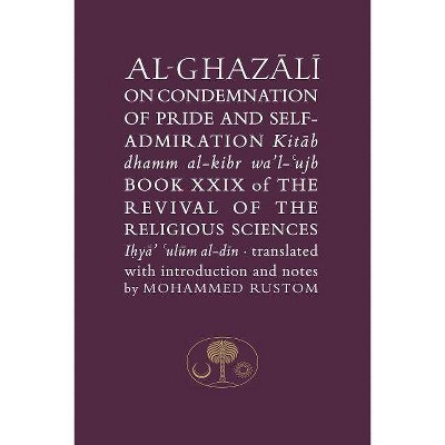 Al-Ghazali on the Condemnation of Pride and Self-Admiration - (Islamic Texts Society's Al-Ghazali) by  Abu Hamid Al-Ghazali (Paperback)