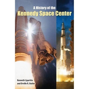 A History of the Kennedy Space Center - by  Kenneth Lipartito & Orville R Butler (Paperback) - 1 of 1