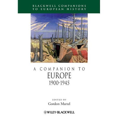 A Companion to Europe, 1900 - 1945 - (Blackwell Companions to European History) by  Gordon Martel (Paperback)