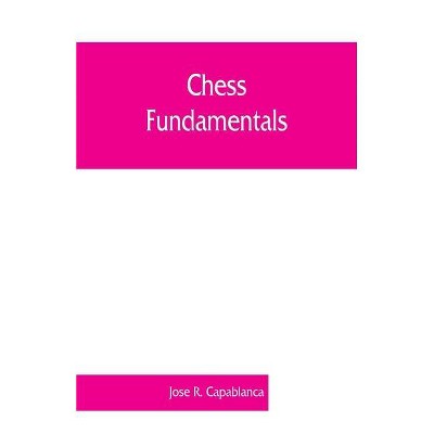 Chess fundamentals - by  Jose R Capablanca (Paperback)