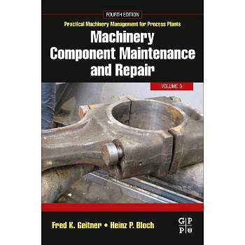 Machinery Component Maintenance and Repair - (Practical Machinery Management for Process Plants) 4th Edition by  Fred K Geitner & Heinz P Bloch