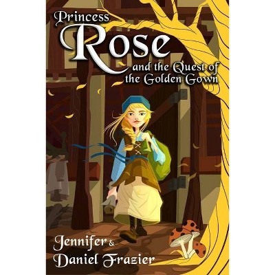 Princess Rose and the Quest of the Golden Gown - by  Daniel Frazier (Paperback)