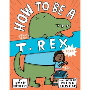How to Be a T. Rex - by  Ryan North (Hardcover) - 1 of 1