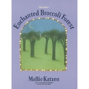 The New Enchanted Broccoli Forest - (Mollie Katzen's Classic Cooking (Paperback)) 2nd Edition by  Mollie Katzen (Paperback) - 1 of 1