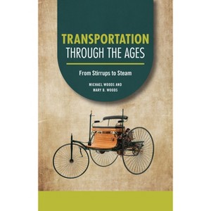 Transportation Through the Ages - (Technology Through the Ages) by  Michael Woods & Mary B Woods (Paperback) - 1 of 1