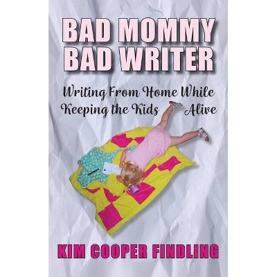 Bad Mommy Bad Writer - by  Kim Cooper Findling (Paperback)