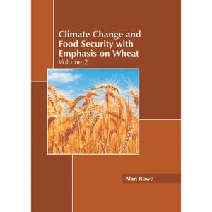 Climate Change and Food Security with Emphasis on Wheat: Volume 2 - by  Alan Rowe (Hardcover) - 1 of 1