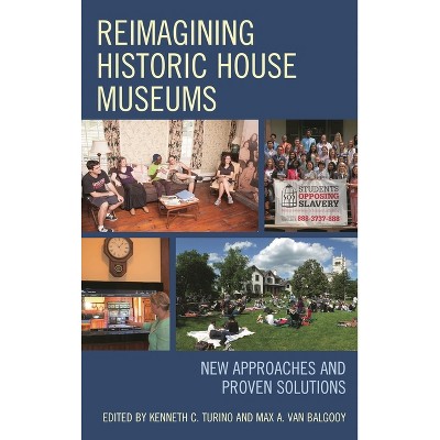 Reimagining Historic House Museums - (American Association for State and Local History) by  Kenneth C Turino & Max A Van Balgooy (Paperback)