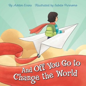 And Off You Go to Change the World - by  Ashten Evans (Paperback) - 1 of 1