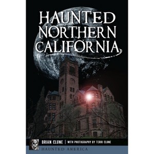 Haunted Northern California - (Haunted America) by  Brian Clune (Paperback) - 1 of 1