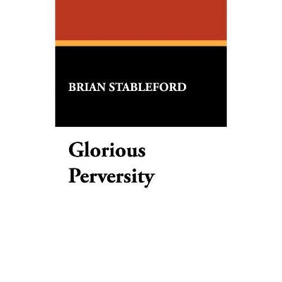 Glorious Perversity - (I.O. Evans Studies in the Philosophy and Criticism of Litera) by  Brian Stableford (Hardcover)